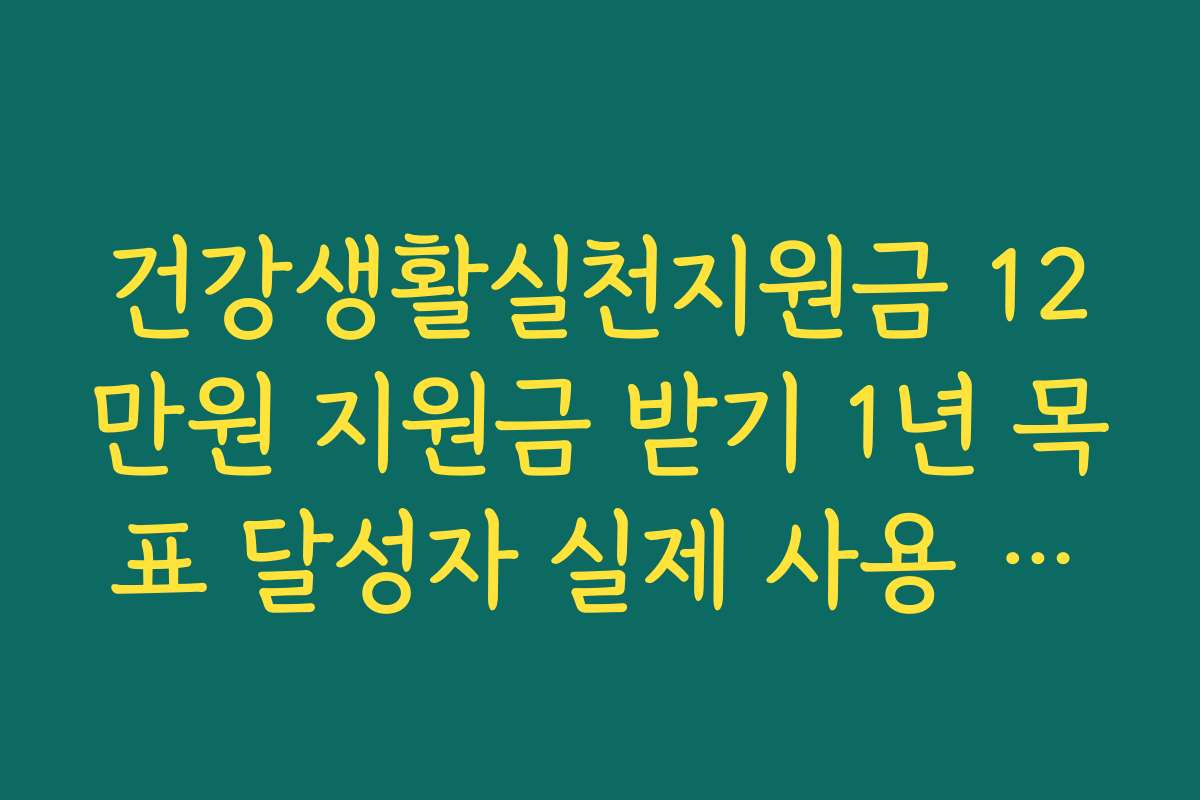 건강생활실천지원금 12만원 지원금 받기 1년 목표 달성자 실제 사용 후기