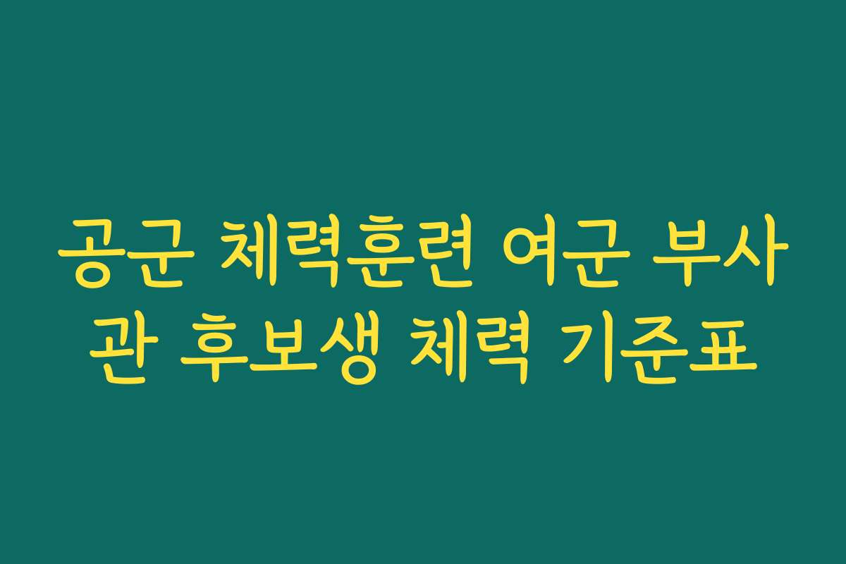 공군 체력훈련 여군 부사관 후보생 체력 기준표
