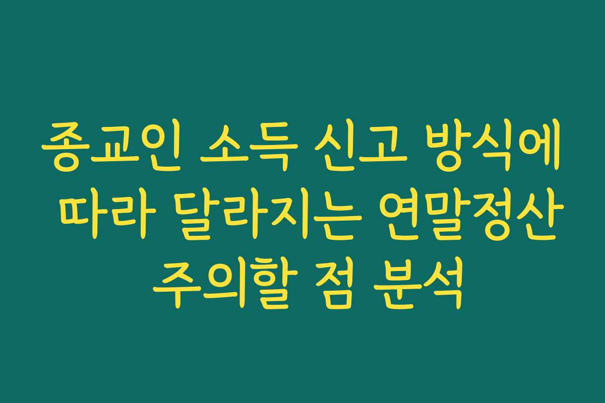 종교인 소득 신고 방식에 따라 달라지는 연말정산 주의할 점 분석