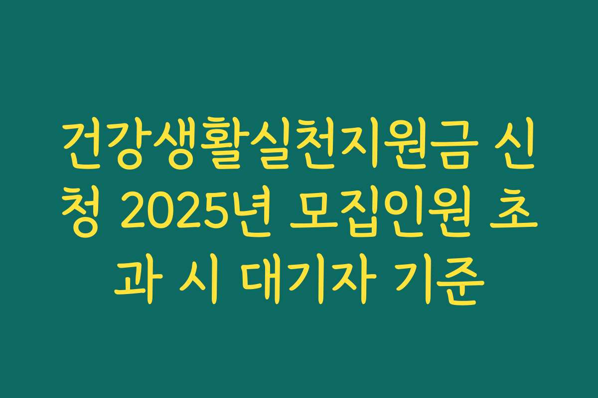건강생활실천지원금 신청 2025년 모집인원 초과 시 대기자 기준