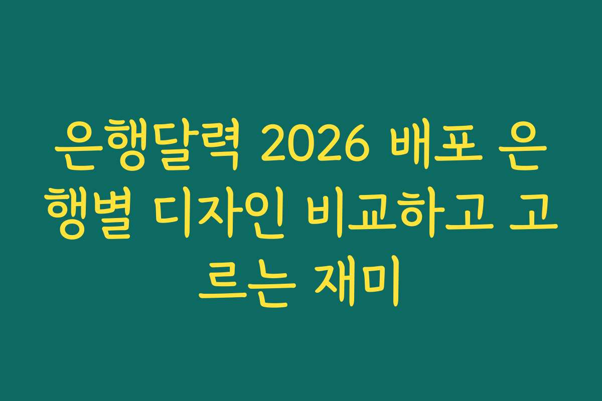 은행달력 2026 배포 은행별 디자인 비교하고 고르는 재미
