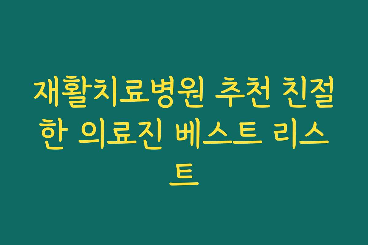 재활치료병원 추천 친절한 의료진 베스트 리스트