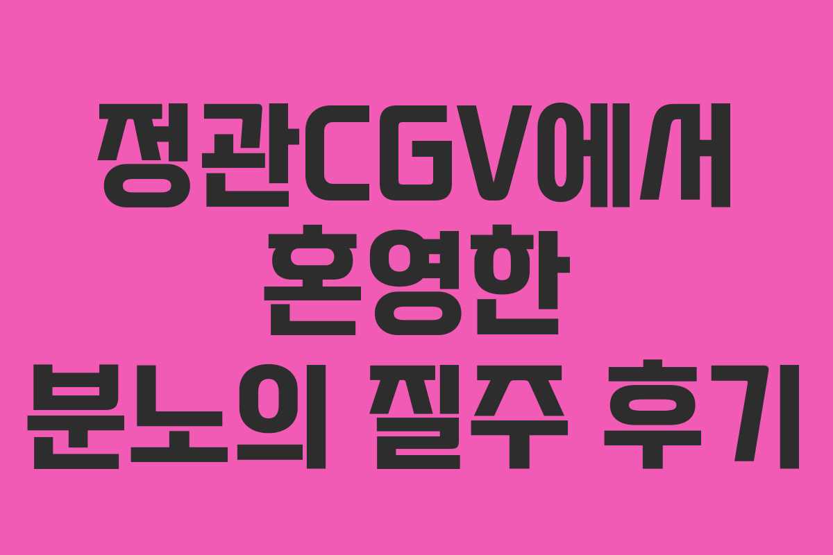 정관CGV에서 혼영한 분노의 질주 후기