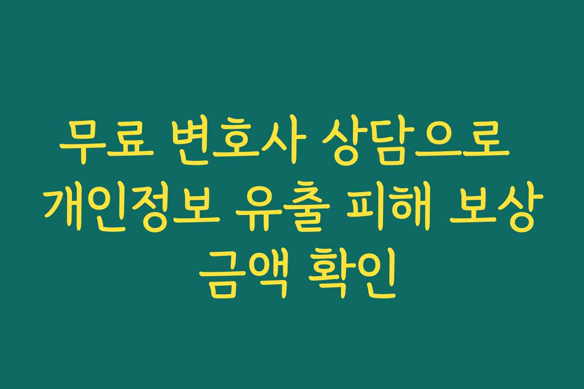 무료 변호사 상담으로 개인정보 유출 피해 보상 금액 확인