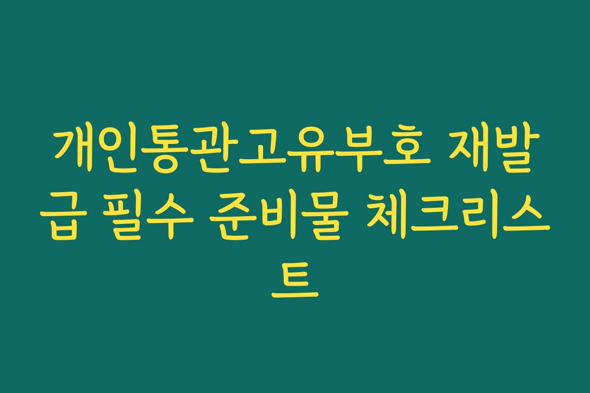 개인통관고유부호 재발급 필수 준비물 체크리스트
