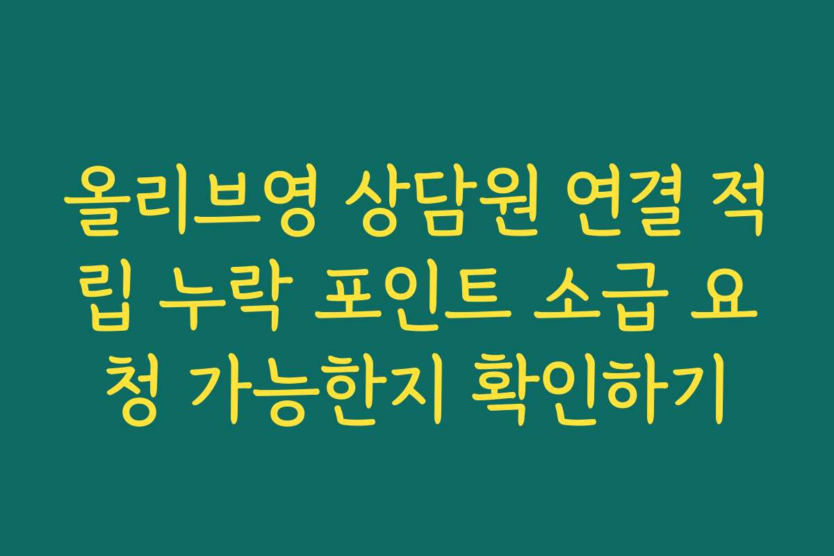 올리브영 상담원 연결 적립 누락 포인트 소급 요청 가능한지 확인하기