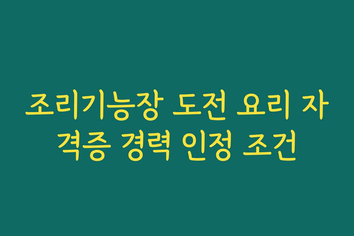 조리기능장 도전 요리 자격증 경력 인정 조건
