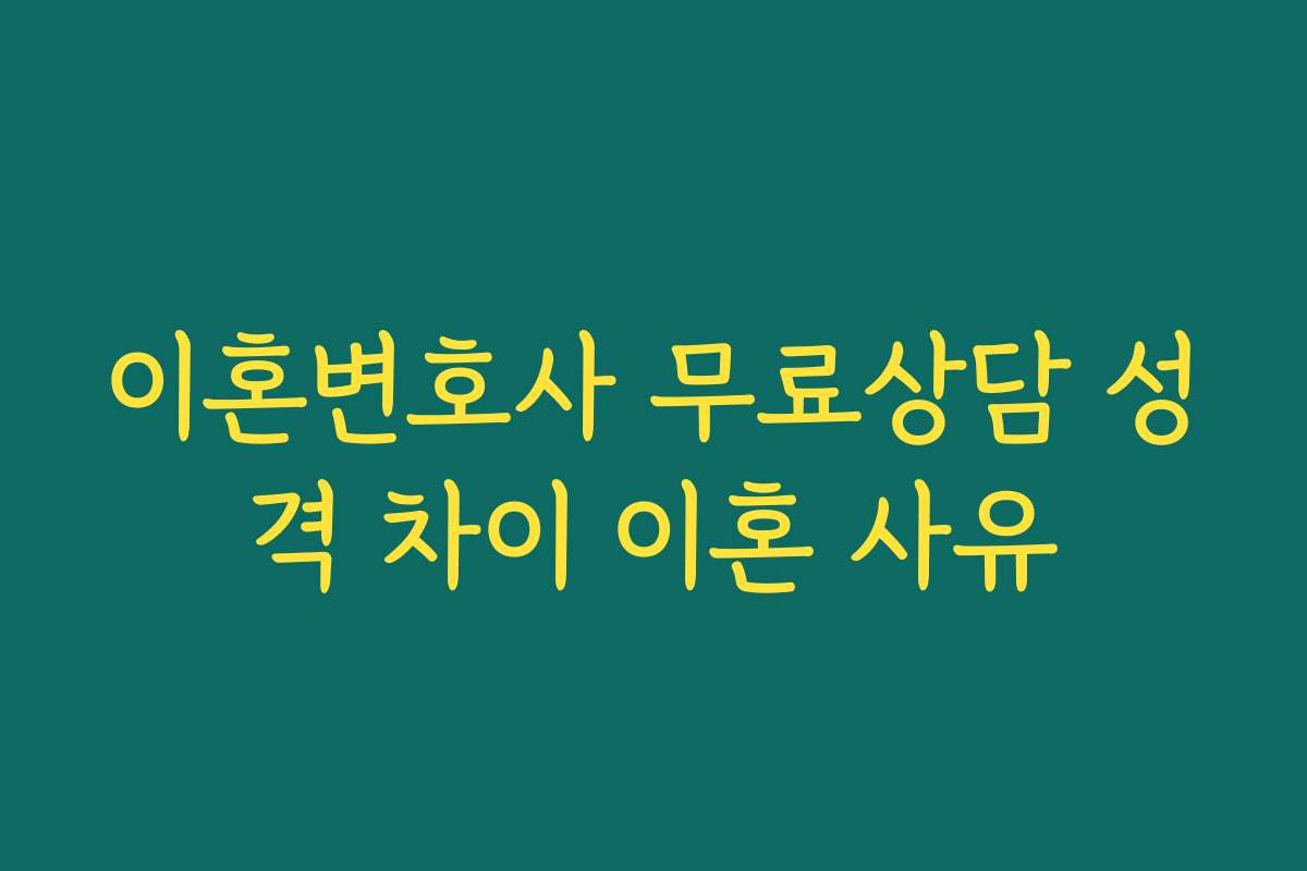 이혼변호사 무료상담 성격 차이 이혼 사유
