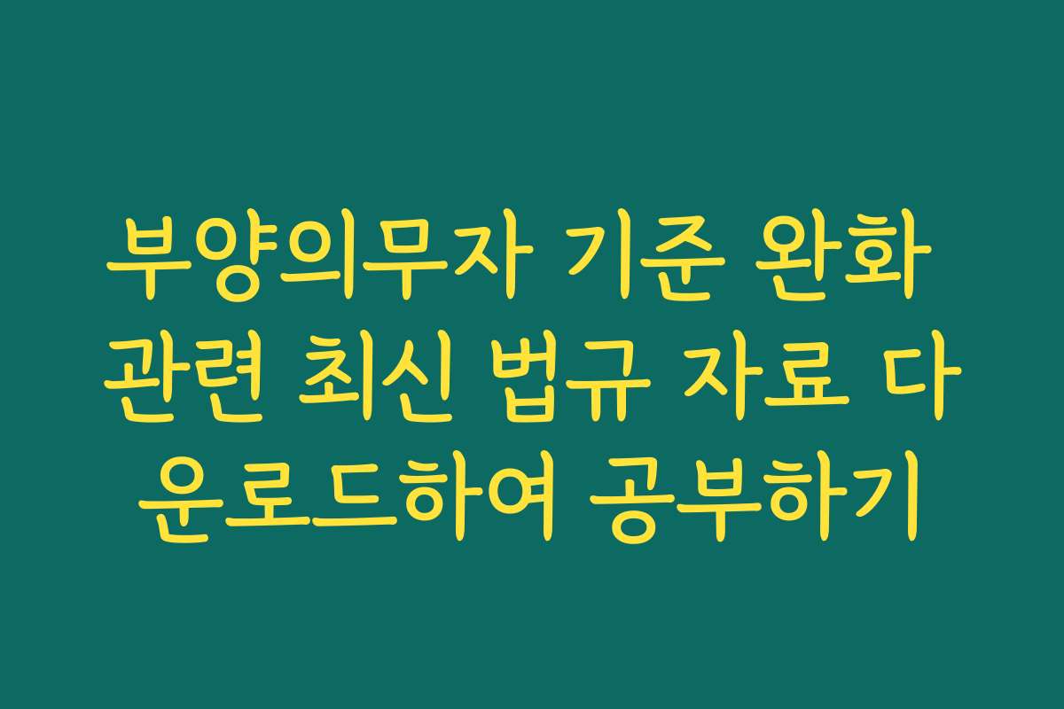 부양의무자 기준 완화 관련 최신 법규 자료 다운로드하여 공부하기