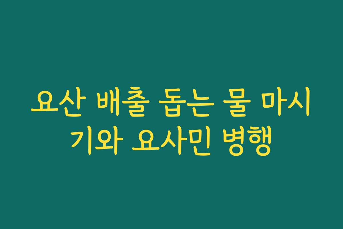요산 배출 돕는 물 마시기와 요사민 병행