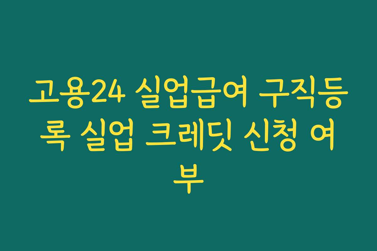 고용24 실업급여 구직등록 실업 크레딧 신청 여부