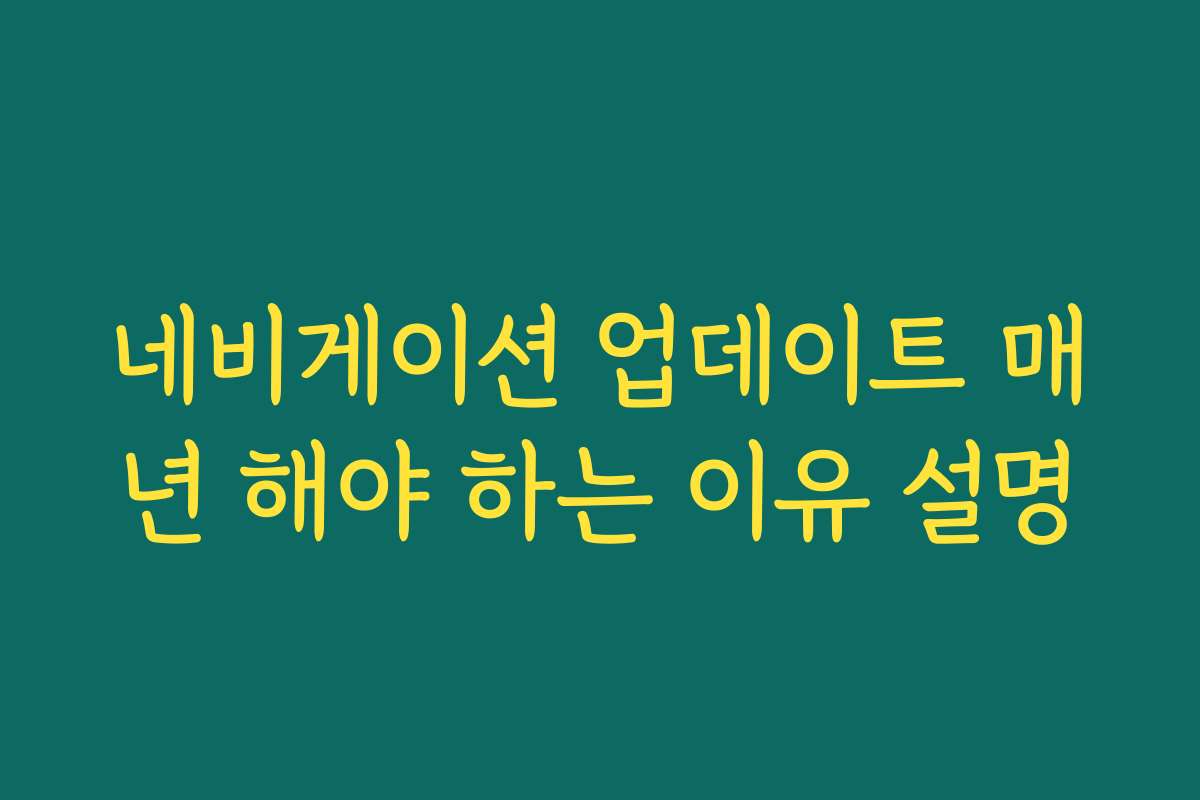 네비게이션 업데이트 매년 해야 하는 이유 설명