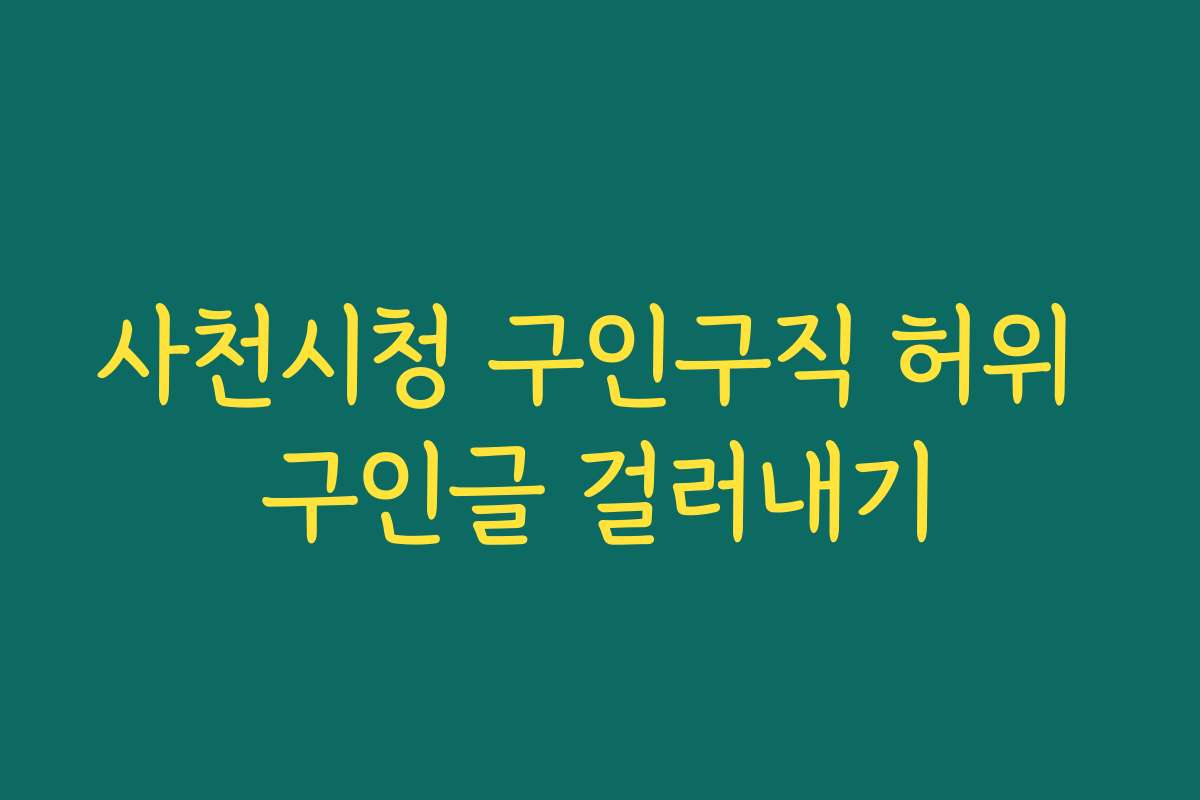 사천시청 구인구직 허위 구인글 걸러내기