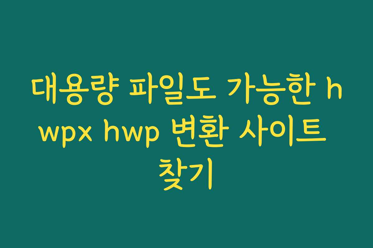 대용량 파일도 가능한 hwpx hwp 변환 사이트 찾기