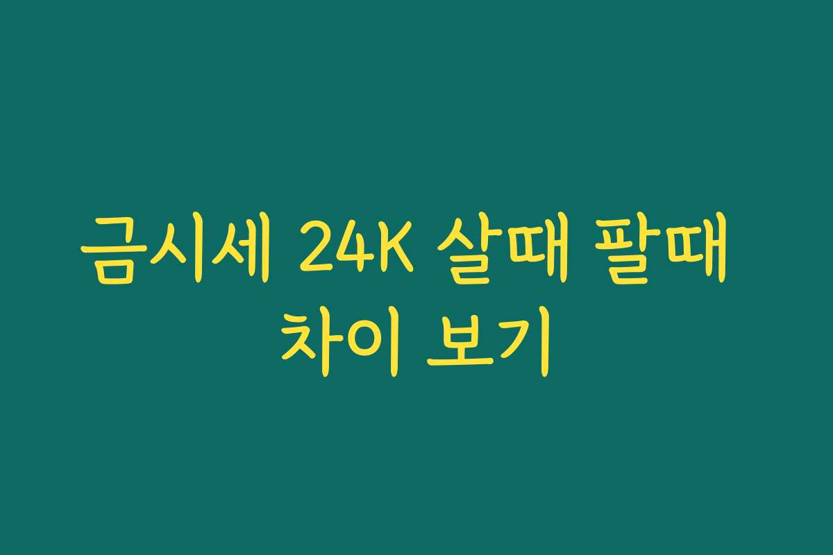 금시세 24K 살때 팔때 차이 보기