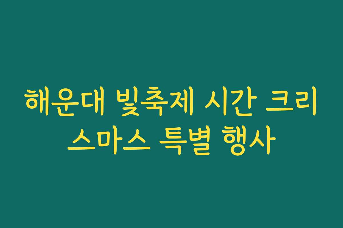 해운대 빛축제 시간 크리스마스 특별 행사