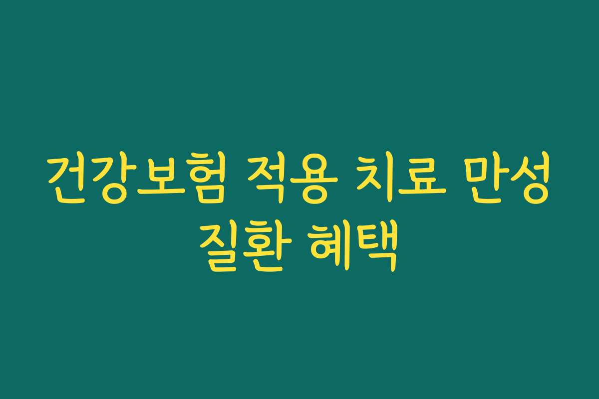 건강보험 적용 치료 만성질환 혜택