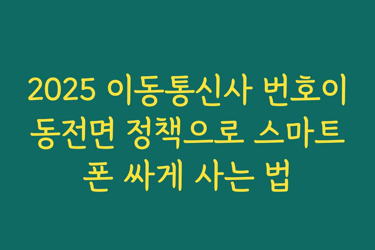 2025 이동통신사 번호이동전면 정책으로 스마트폰 싸게 사는 법