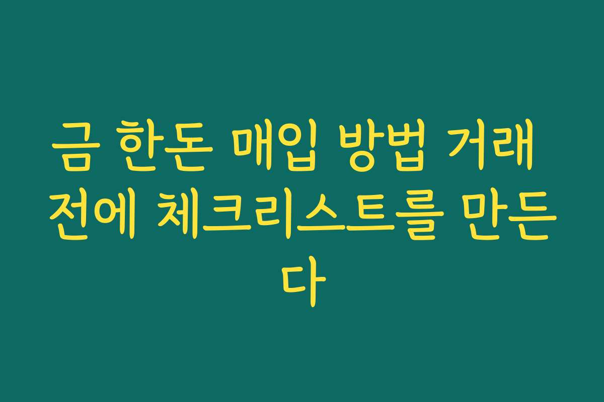 금 한돈 매입 방법 거래 전에 체크리스트를 만든다