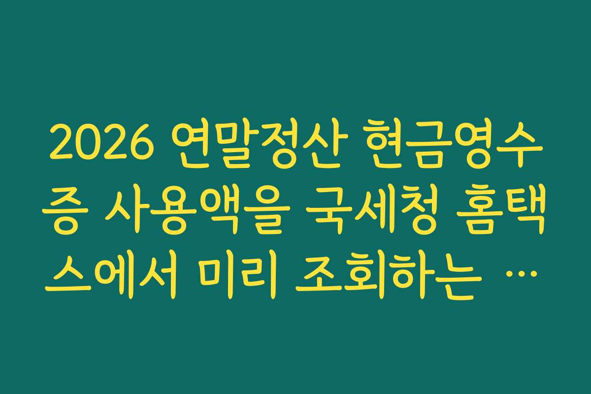 2026 연말정산 현금영수증 사용액을 국세청 홈택스에서 미리 조회하는 방법