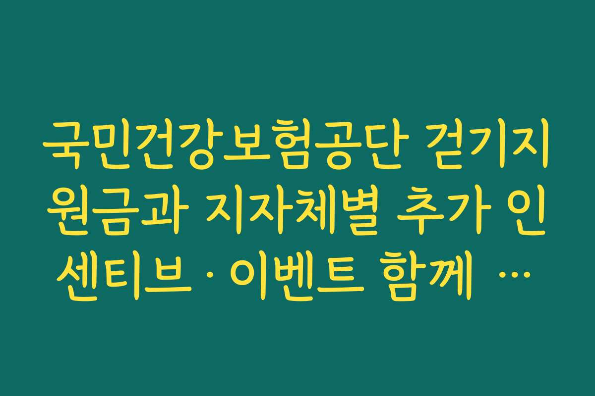국민건강보험공단 걷기지원금과 지자체별 추가 인센티브·이벤트 함께 확인하는 방법