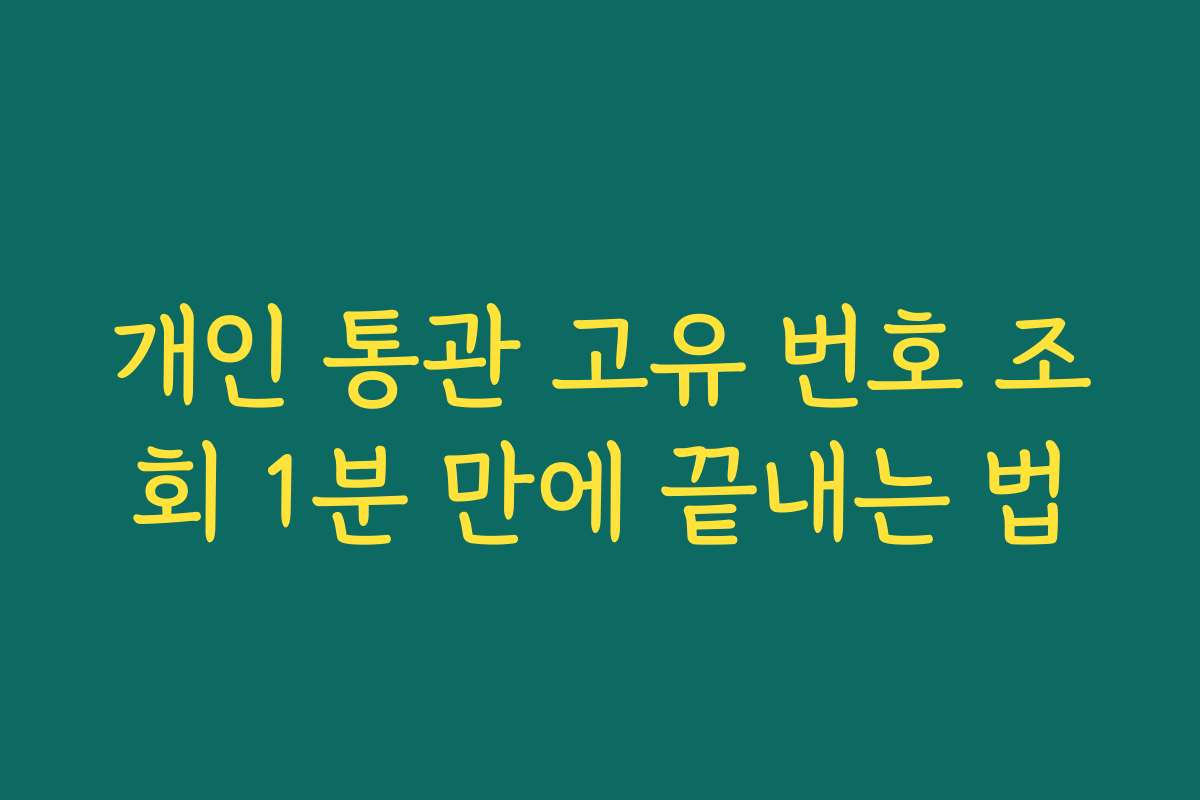 개인 통관 고유 번호 조회 1분 만에 끝내는 법