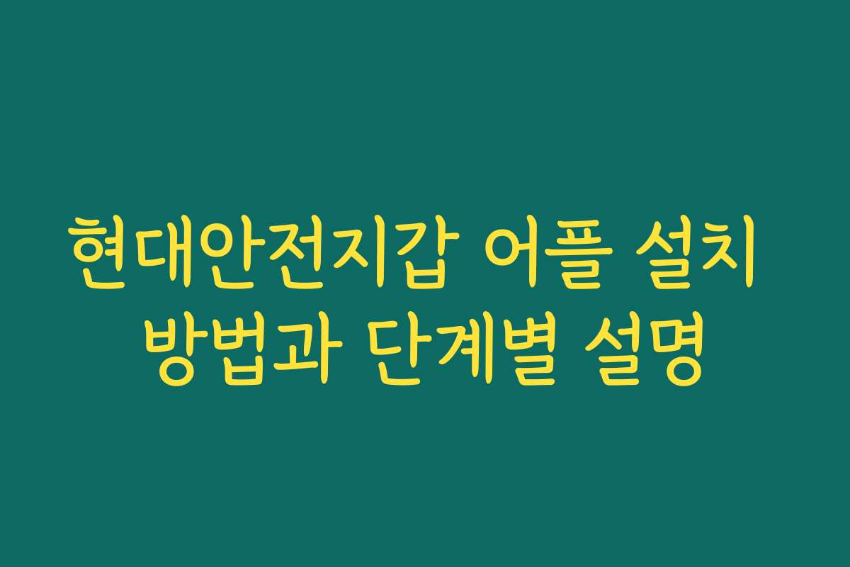 현대안전지갑 어플 설치 방법과 단계별 설명