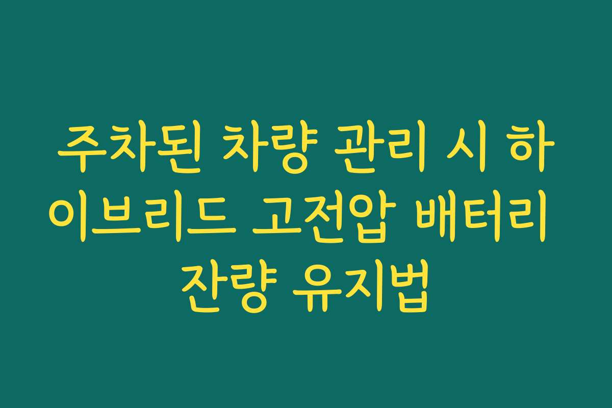 주차된 차량 관리 시 하이브리드 고전압 배터리 잔량 유지법