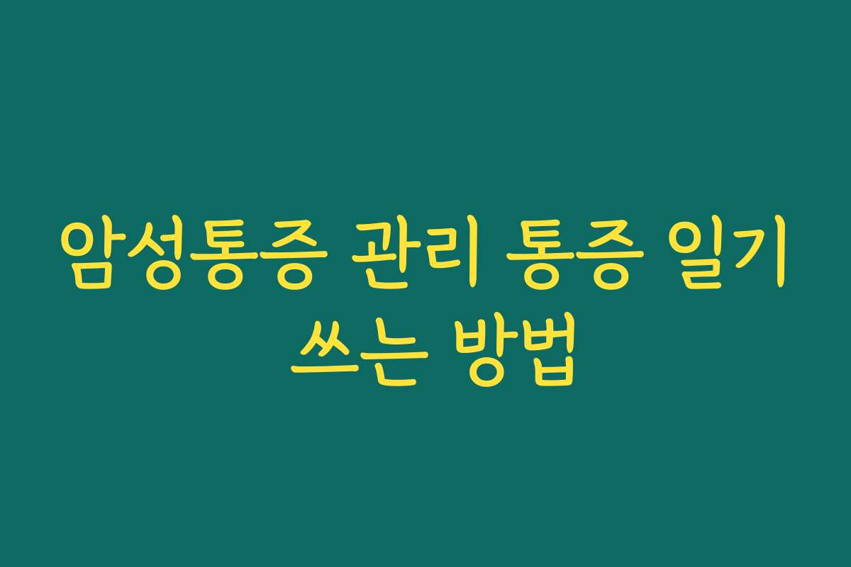 암성통증 관리 통증 일기 쓰는 방법