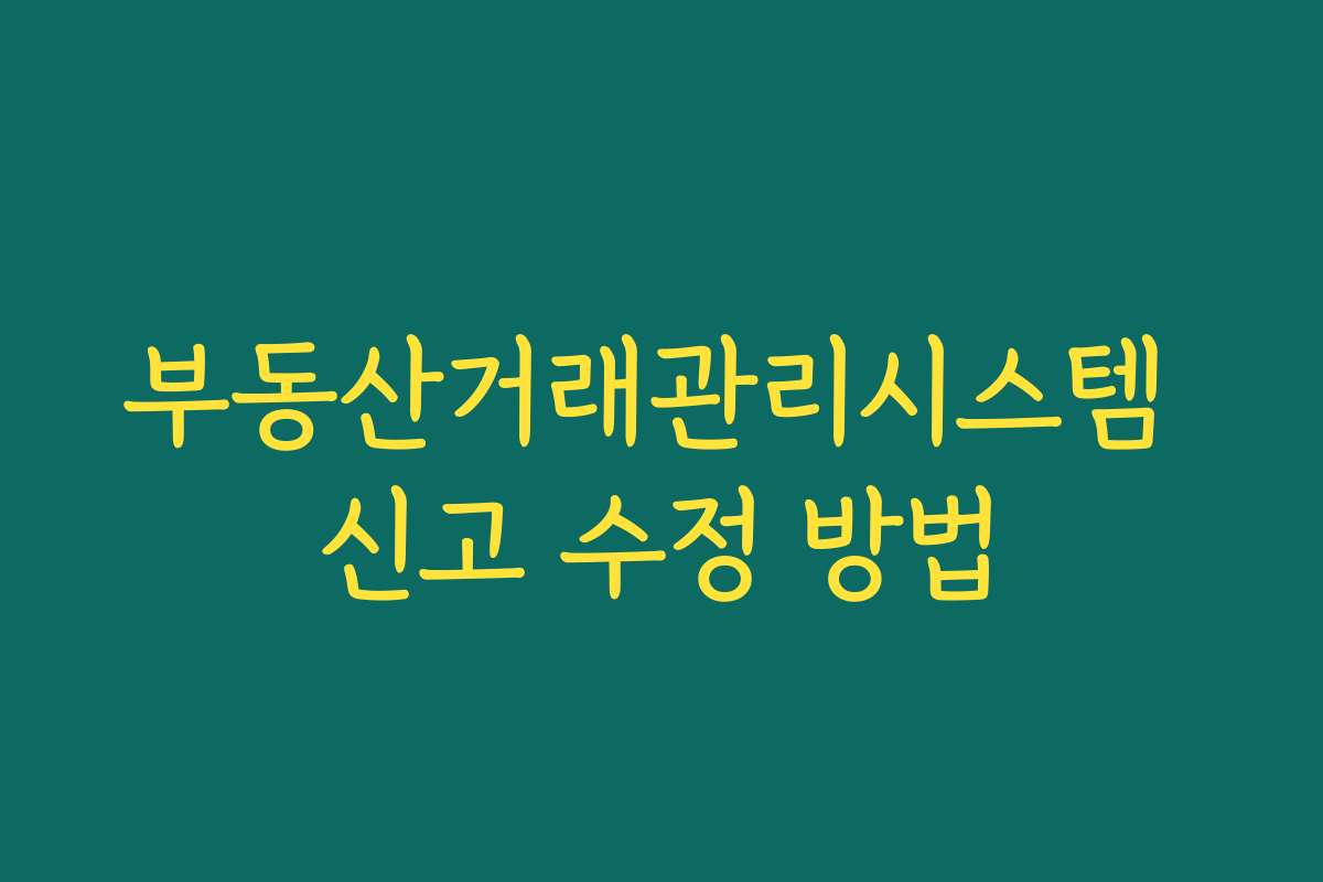 부동산거래관리시스템 신고 수정 방법
