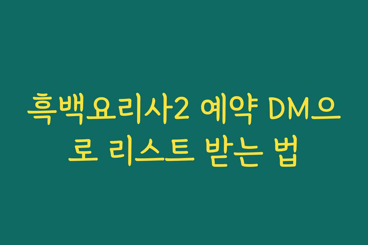 흑백요리사2 예약 DM으로 리스트 받는 법