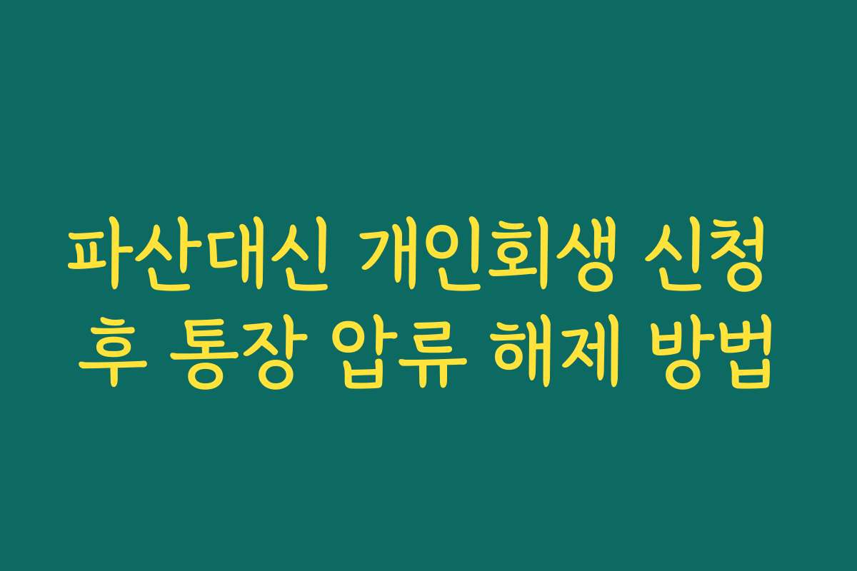 파산대신 개인회생 신청 후 통장 압류 해제 방법