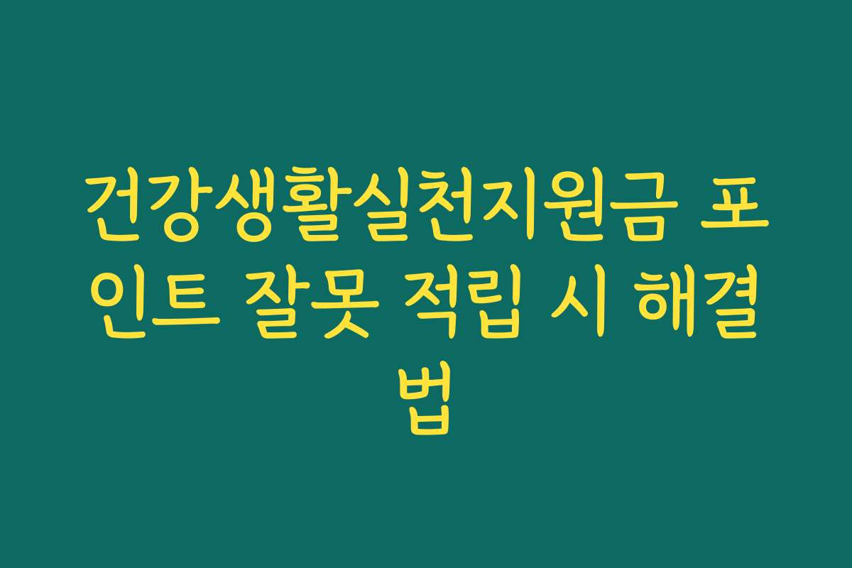 건강생활실천지원금 포인트 잘못 적립 시 해결법