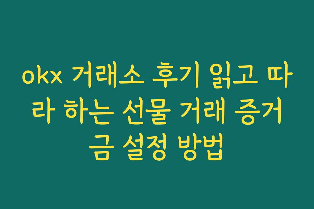 okx 거래소 후기 읽고 따라 하는 선물 거래 증거금 설정 방법