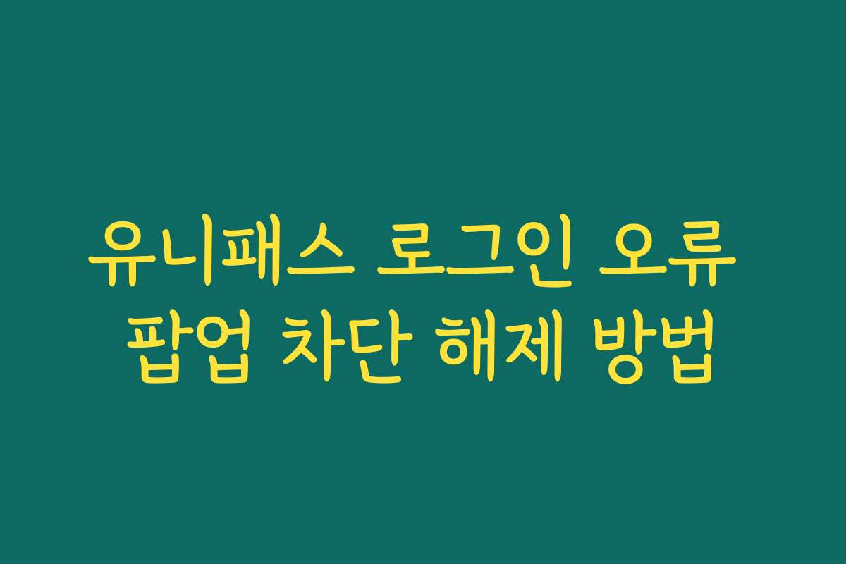 유니패스 로그인 오류 팝업 차단 해제 방법