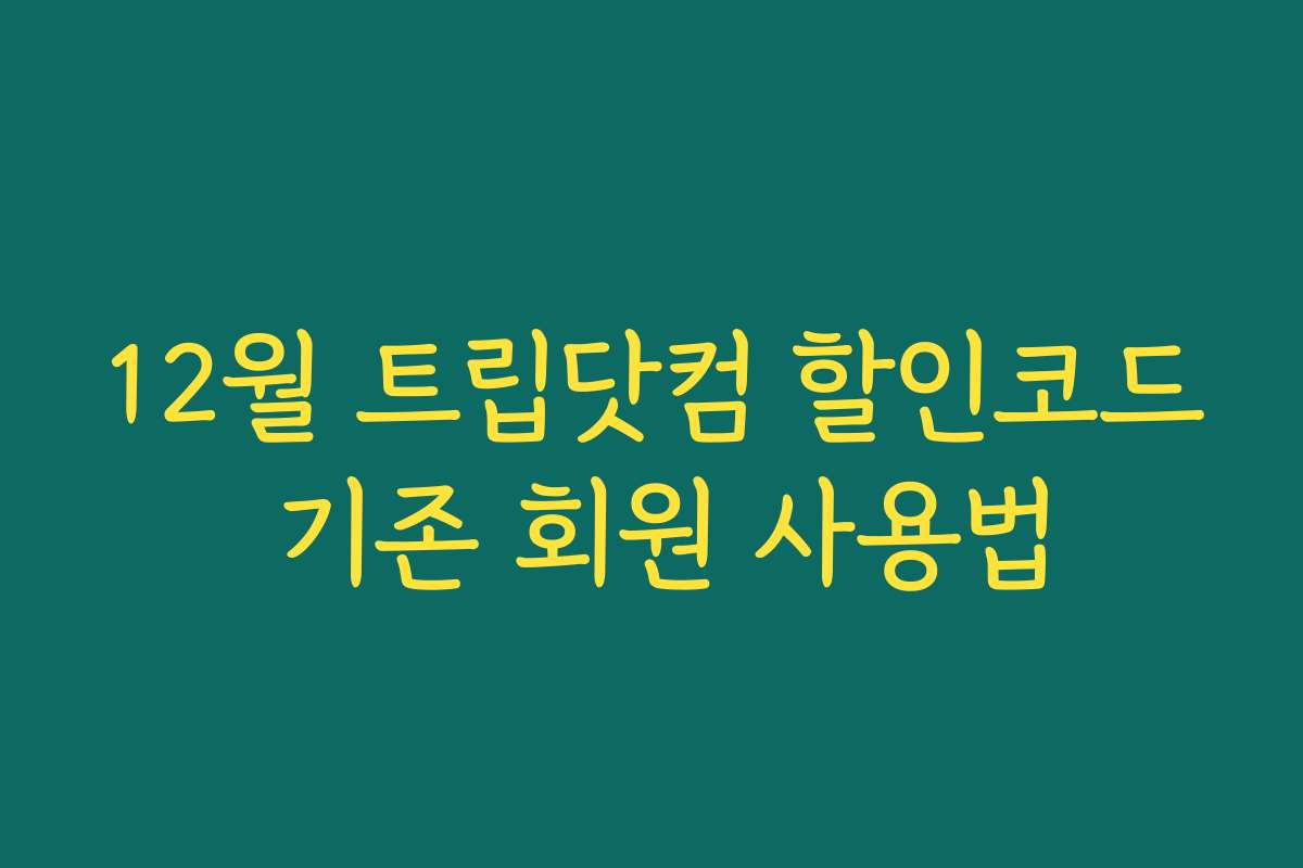 12월 트립닷컴 할인코드 기존 회원 사용법