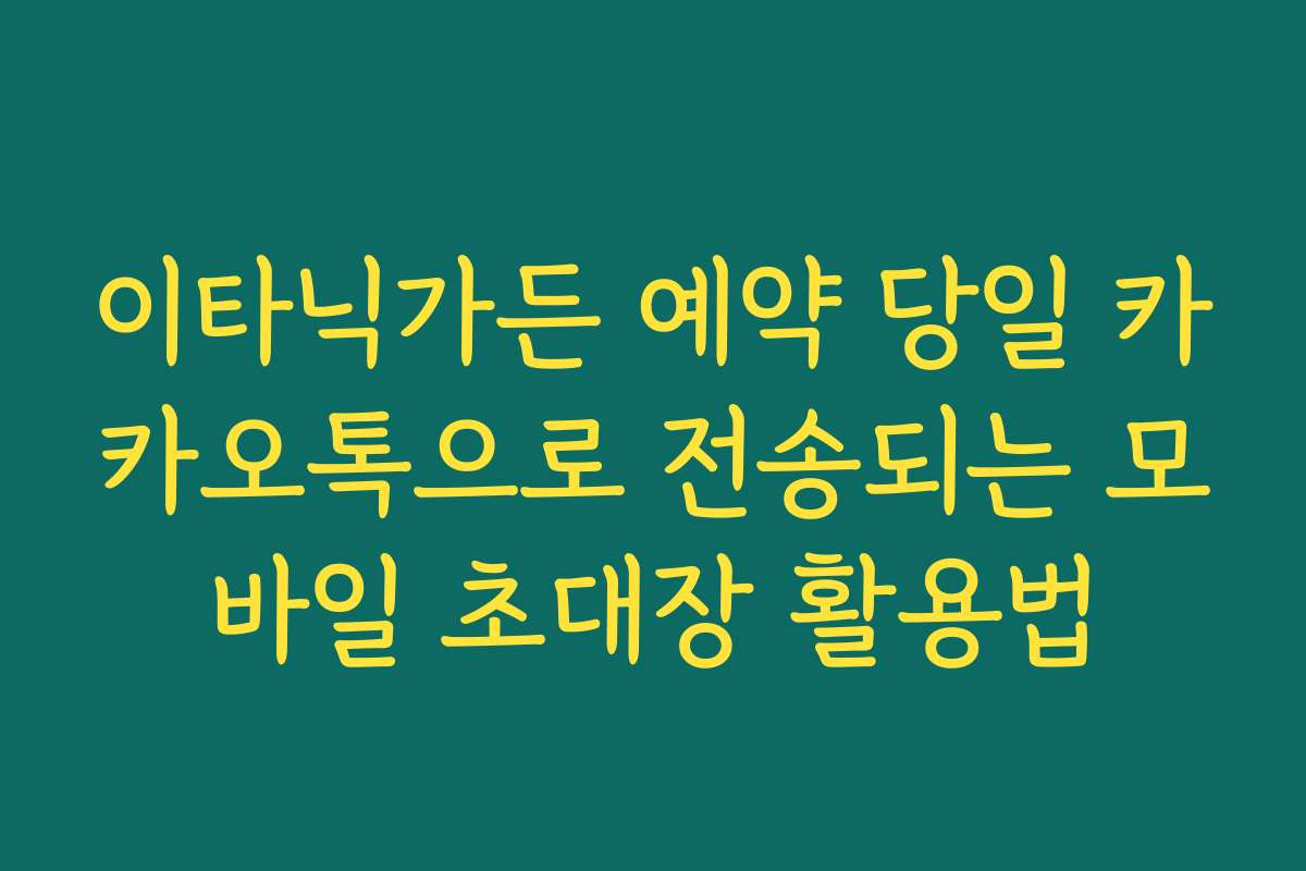 이타닉가든 예약 당일 카카오톡으로 전송되는 모바일 초대장 활용법