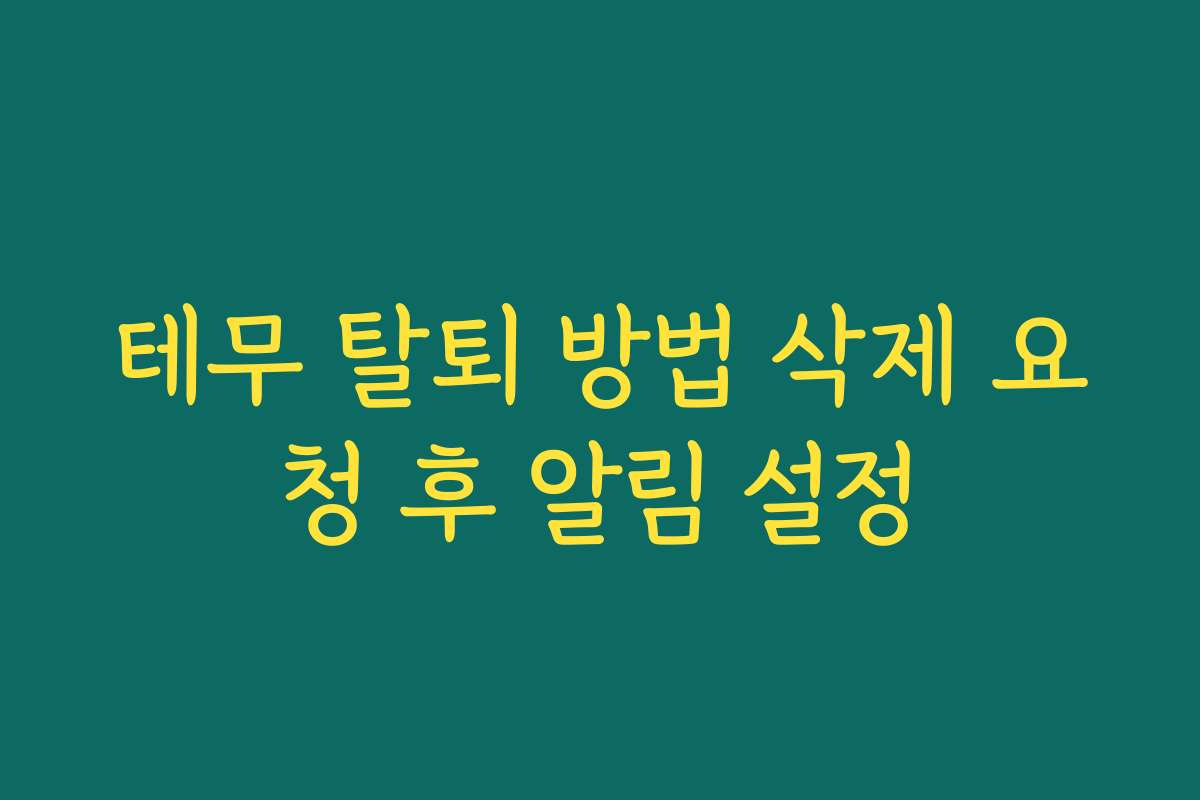 테무 탈퇴 방법 삭제 요청 후 알림 설정
