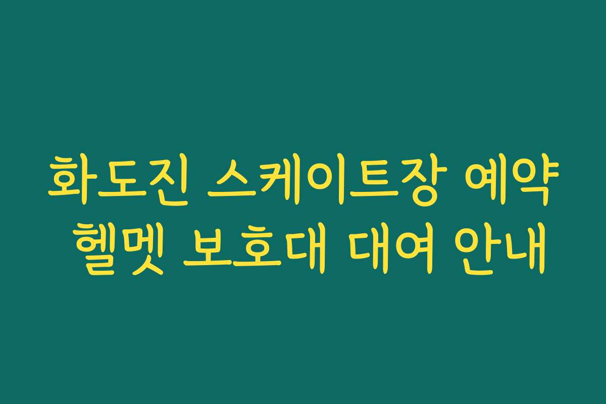 화도진 스케이트장 예약 헬멧 보호대 대여 안내