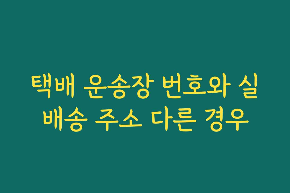 택배 운송장 번호와 실배송 주소 다른 경우