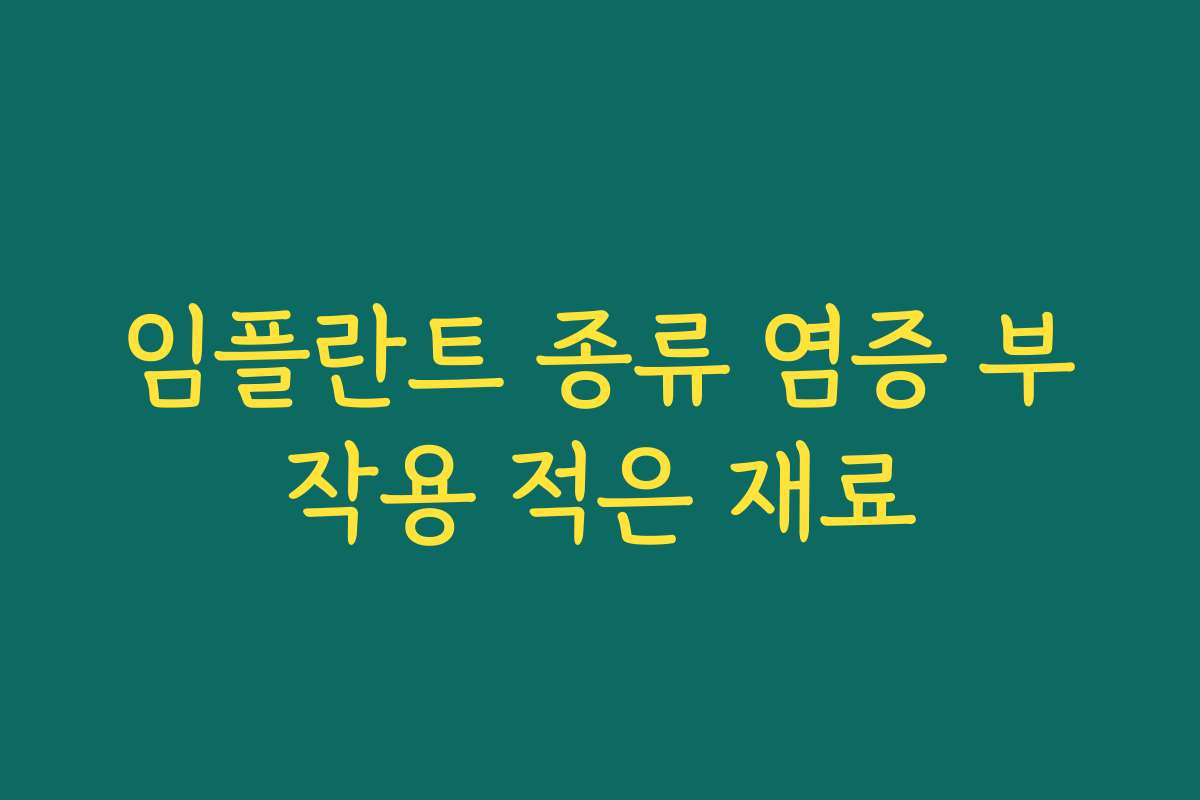 임플란트 종류 염증 부작용 적은 재료