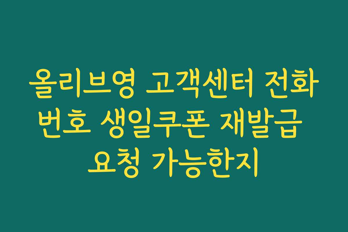 올리브영 고객센터 전화번호 생일쿠폰 재발급 요청 가능한지