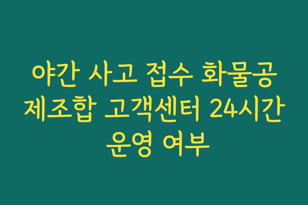 야간 사고 접수 화물공제조합 고객센터 24시간 운영 여부