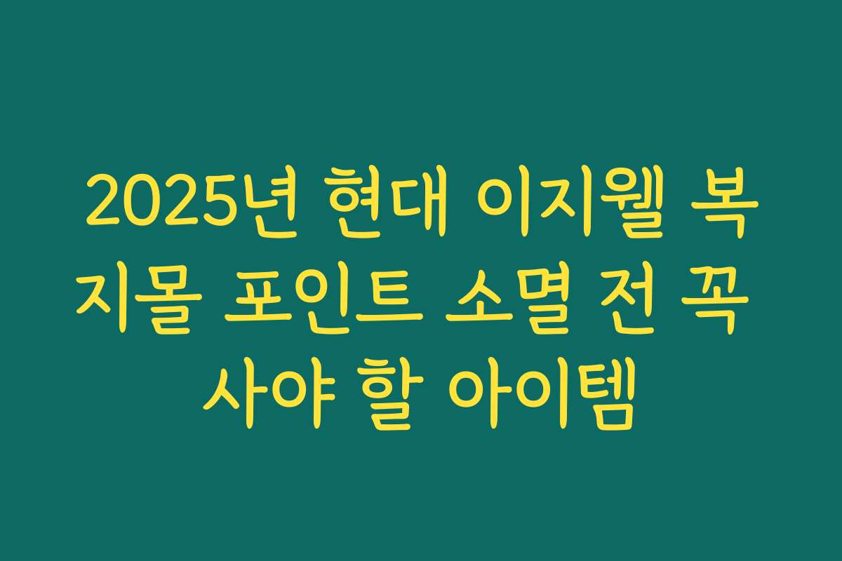 2025년 현대 이지웰 복지몰 포인트 소멸 전 꼭 사야 할 아이템