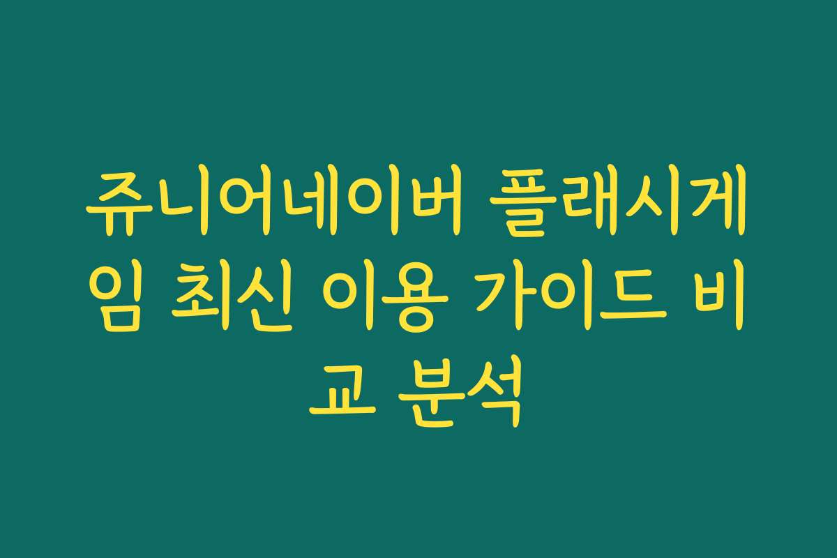 쥬니어네이버 플래시게임 최신 이용 가이드 비교 분석