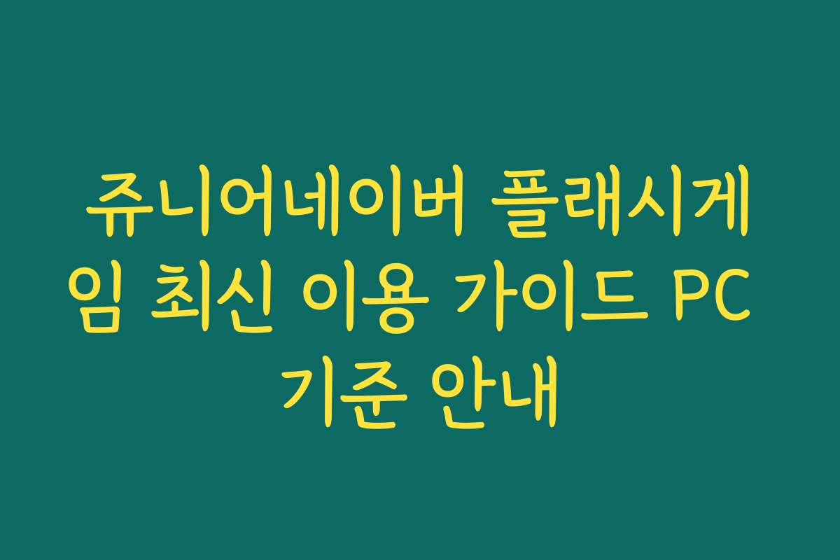 쥬니어네이버 플래시게임 최신 이용 가이드 PC 기준 안내