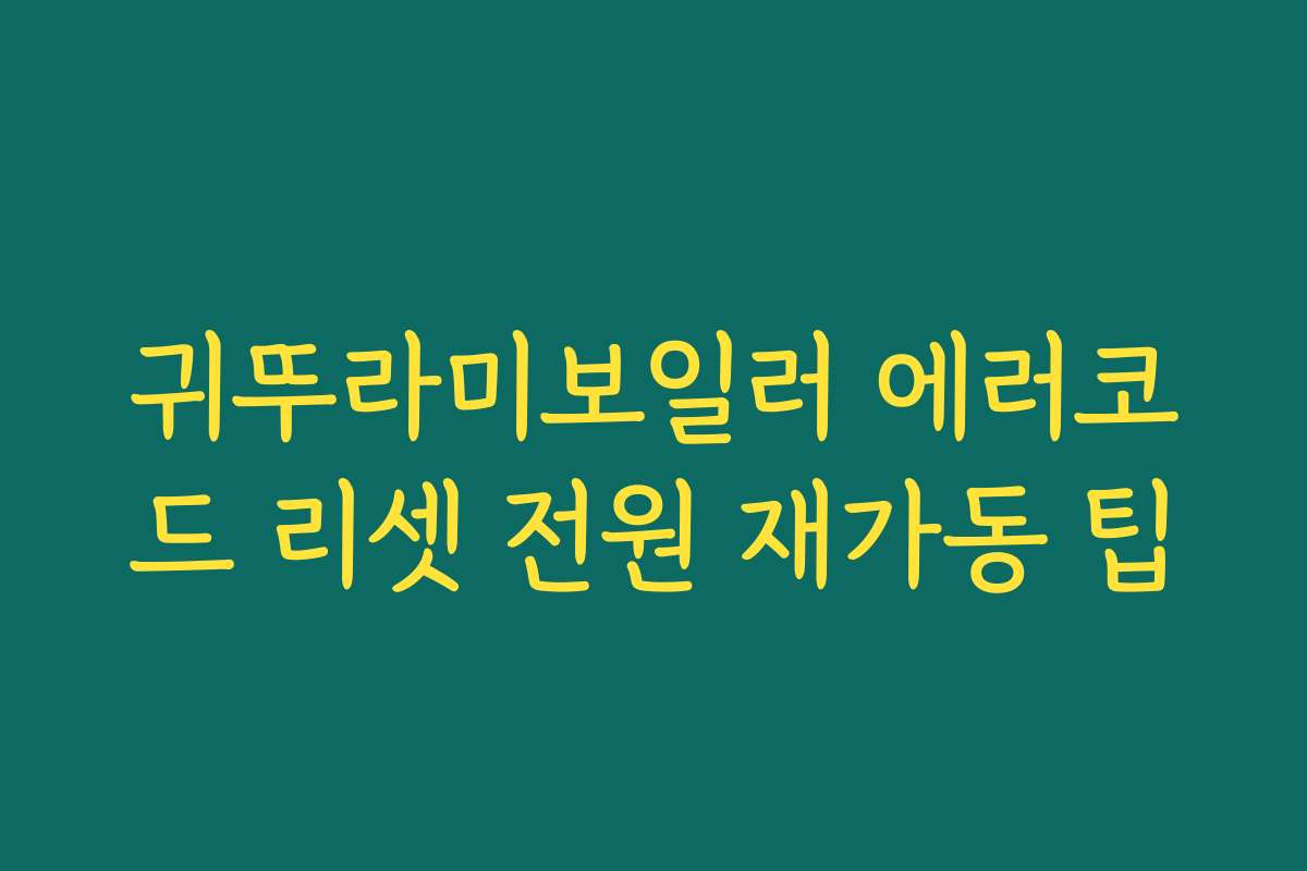 귀뚜라미보일러 에러코드 리셋 전원 재가동 팁