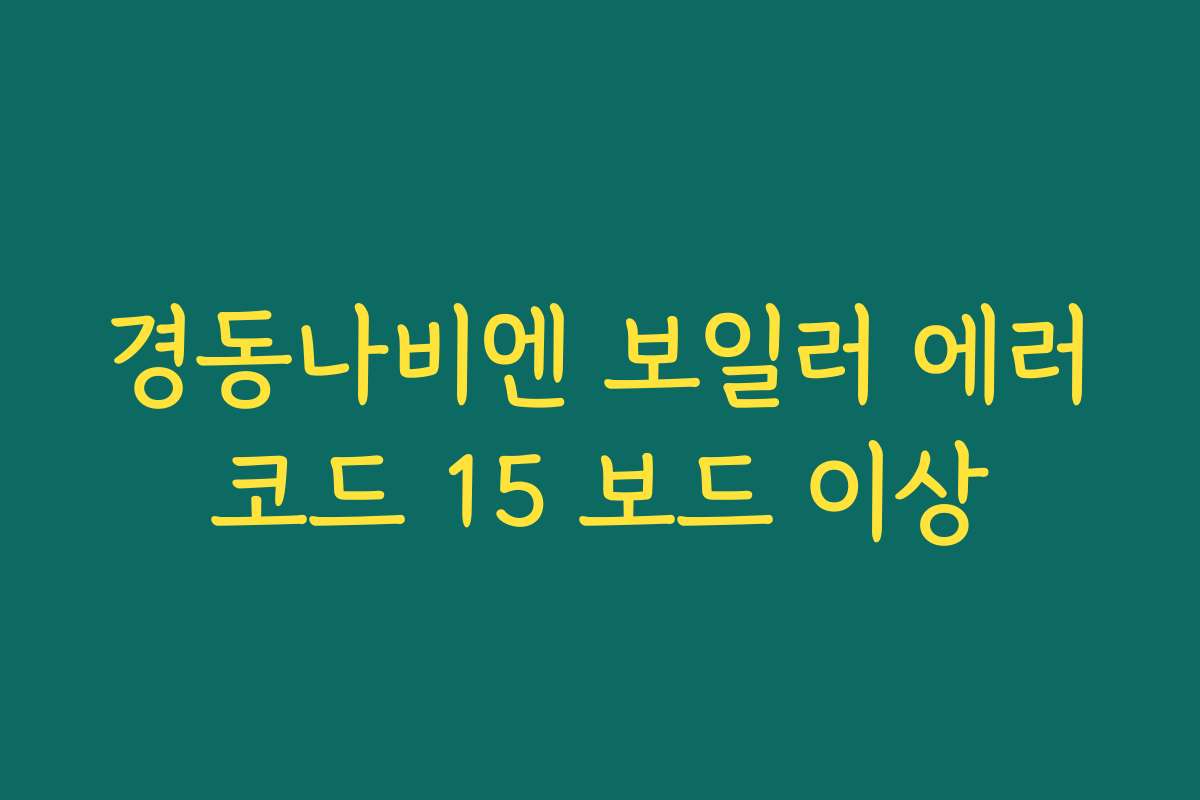 경동나비엔 보일러 에러코드 15 보드 이상