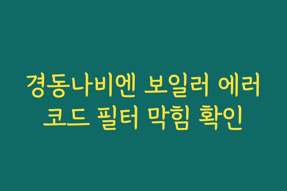 경동나비엔 보일러 에러코드 필터 막힘 확인