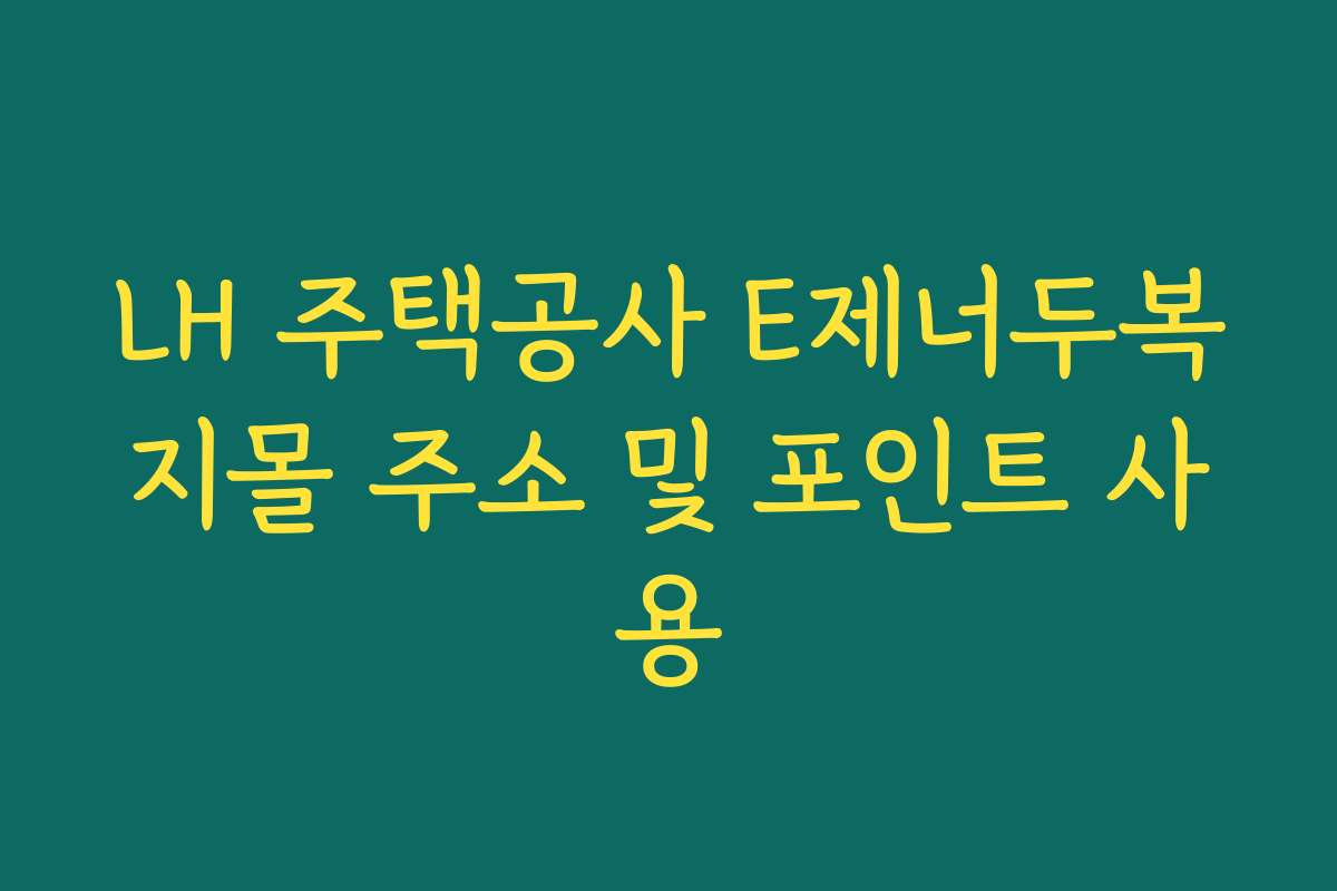 LH 주택공사 E제너두복지몰 주소 및 포인트 사용